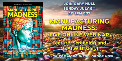 Webinar RECORDING: Online Webinar With Gary Null, Ph.D from Sunday July 9, 1:00pm EST - Manufacturing Madness: Lecture, Screening and Q&A!