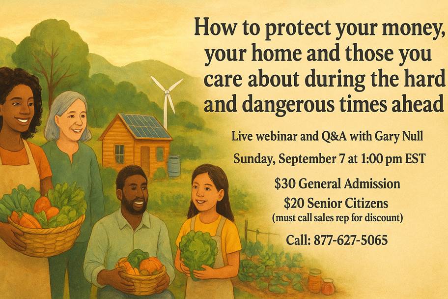 LIVE Online Webinar "How to protect your money, your home and those you care about during the hard and dangerous times ahead" with Gary Null, Ph.D: - Lecture and Q&A! - Sunday September 7, 1:00pm EST
